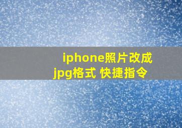 iphone照片改成jpg格式 快捷指令